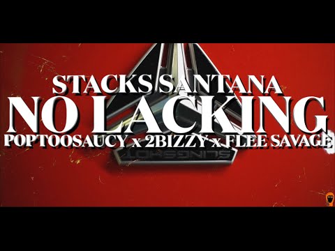 STACKS SANTANA X POPTOOSAUCY X 2BIZZY X FLEESAVAGE - NO LACKIN  SHOTBY: XPRESS PRODBY:SaiyahTropolis