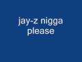 JAY-Z NIGGA PLEASE
