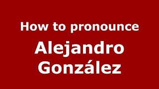 How to pronounce Alejandro González