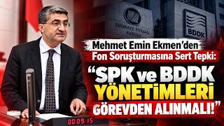 Mehmet Emin Ekmen’den Fon Soruşturmasına Sert Tepki: “SPK ve BDDK Yönetimleri Gö