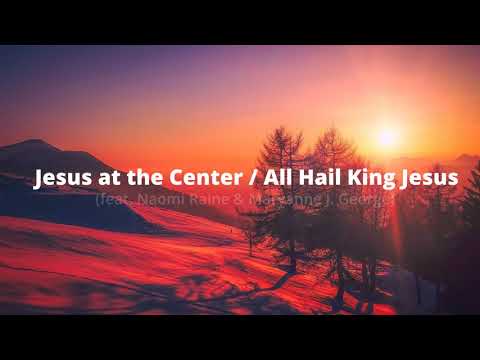 Jesus at the Center / All Hail King Jesus