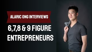 🌟 Alaric Ong Interviews The World’s Most Successful Entrepreneurs | 6,7,8 and 9-figure Entrepreneurs