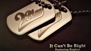 2Play ft. Raghav - It Can't Be Right (No Rap Version)