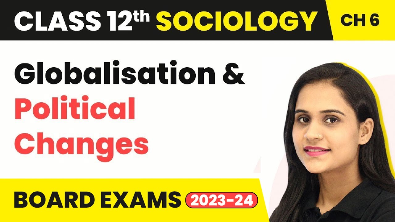 Globalisation & Political Changes - Globalisation and Social Change | Class 12 Sociology Ch 6 | 2024