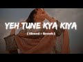 Yeh Tune Kya Kiya One Upon The Time In Mumbai Javed Bashir Slowed Reverb LO FI Song