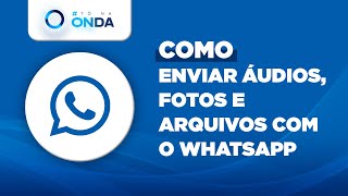 Banner Azul com o logotipo #ToNaOnda no canto superior esquerdo. Logo abaixo um ícone representando o logotipo do WhatsApp. Ao lado o texto Como enviar áudios, fotos e arquivos com o WhatsApp.