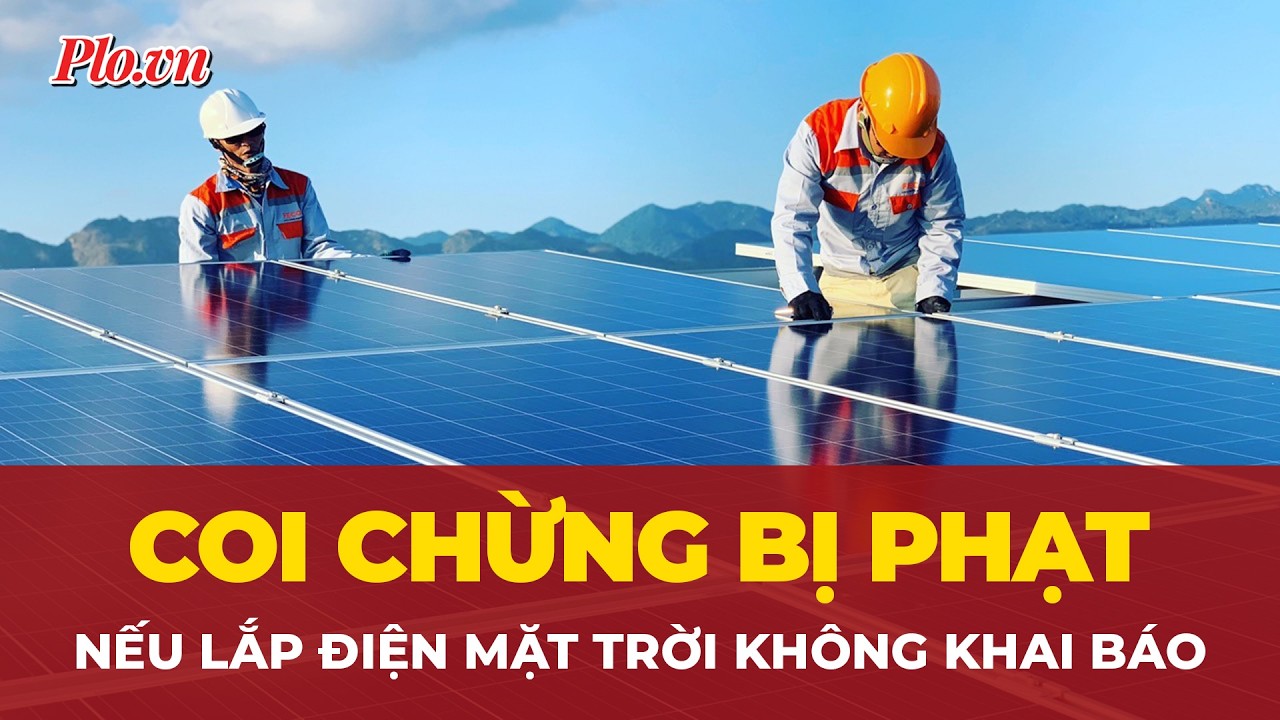 Lắp điện mặt trời không khai báo, có thể bị phạt tới 20 triệu đồng