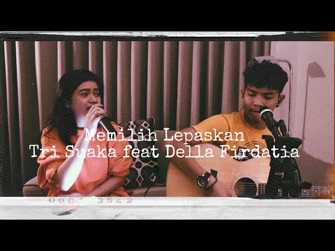 Memilih Lepaskan - Tri Suaka (live Cover) Della firdatia ft Tri Suaka