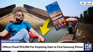 Officer Fined Rs. 53,000 For Emptying Dam to Find Samsung Phone