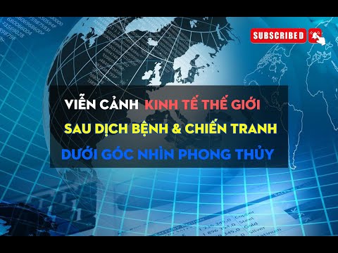 Viễn Cảnh KT Thế Giới Sau Dịch Bệnh & Chiến Tranh Dưới Góc Nhìn Phong Thủy - Chuyên Gia Nguyễn Ngoan
