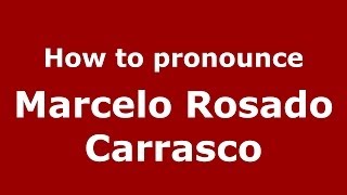 How to pronounce Marcelo Rosado Carrasco