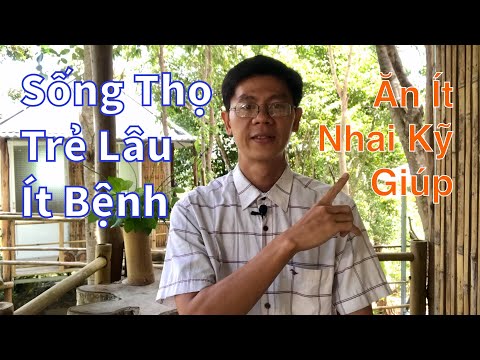 Vì Sao Ăn Ít Nhai Kỹ lại giúp Sống thọ Trẻ lâu và Ít Bệnh