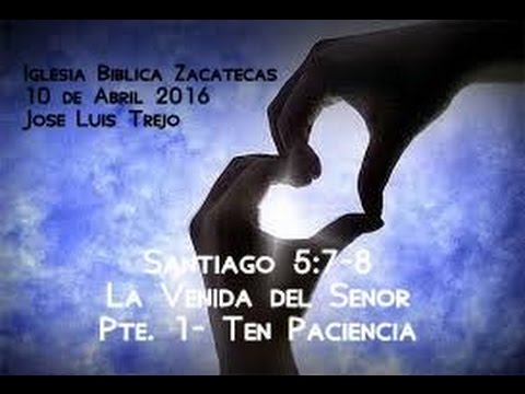 Santiago 5:7-8 La Venida del Señor Pte. 1- Ten Paciencia