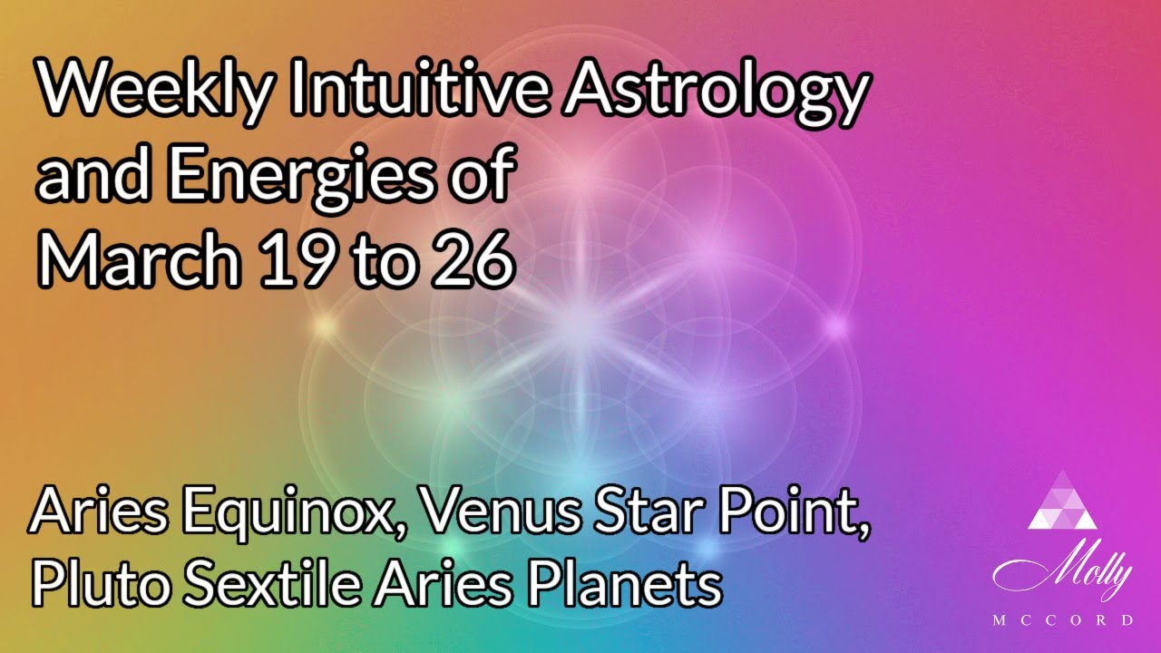 Weekly Intuitive Astrology of March 19 to 26 ~ Aries Equinox, Venus Star Point, Pluto sextiles