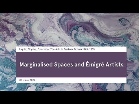 Marginalised Spaces & Émigré Artists-Liquid, Crystal, Concrete: The Arts in Postwar Britain 1945-65