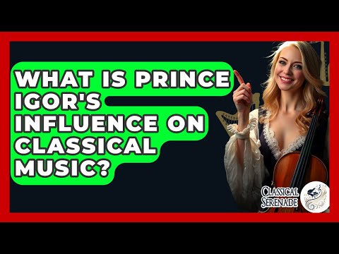 What Is Prince Igor's Influence On Classical Music? - Classical Serenade