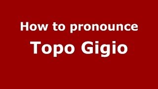 How to pronounce Topo Gigio