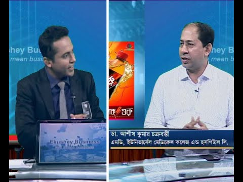 একুশে বিজেনস,  ডা. আশীষ কুমার চক্রবর্ত্তী-এমডি, ইউনিভার্সেল মেডিকেল কলেজ এন্ড হসপিটাল লি., ২৬ আগস্ট ২০১৯