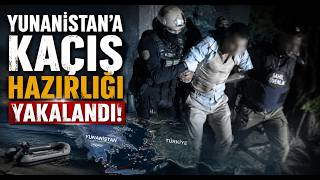 Yunanistan’a Kaçış Hazırlığı Yaparken Yakalandı