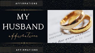 MY HUSBAND AFFIRMATIONS - MANIFEST LOVE - LOVING RELATIONSHIP WITH HUSBAND - MANIFEST MARRIAGE