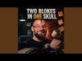 Two Blokes in One Skull
