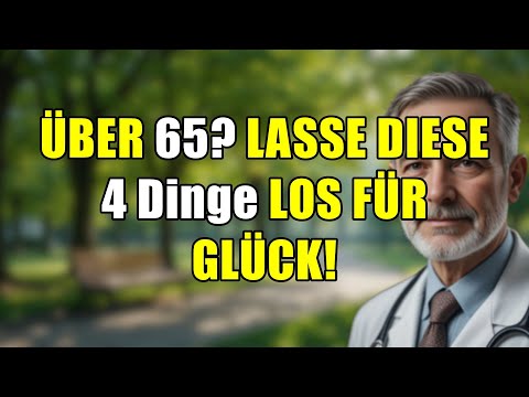Wenn du über 65 bist: Lass DIESE 4 Dinge unbedingt los für mehr Glück & Langlebigkeit!