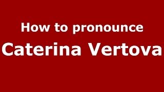 How to pronounce Caterina Vertova