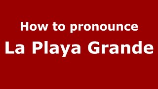 How to pronounce La Playa Grande