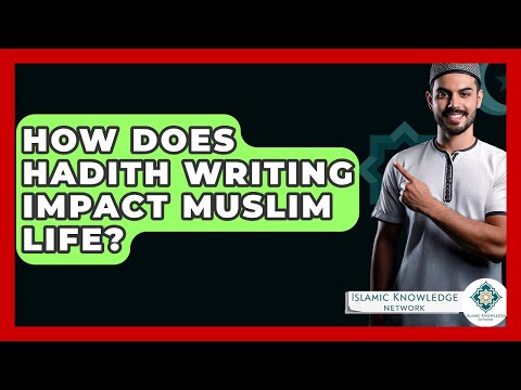 How Does Hadith Writing Impact Muslim Life? - Islamic Knowledge Network