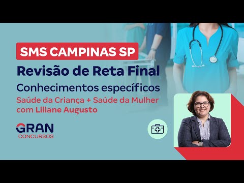 Concurso SMS Campinas SP: Revisão de Reta Final-Conhecimentos específicos - Saúde da Criança/Mulher