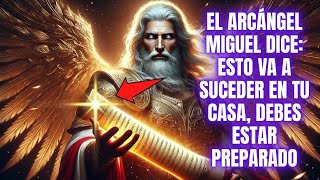 ⚔️ EL ARCÁNGEL MIGUEL DICE: ESTO VA A SUCEDER EN TU CASA, DEBES ESTAR PREPARADO  🙌✨