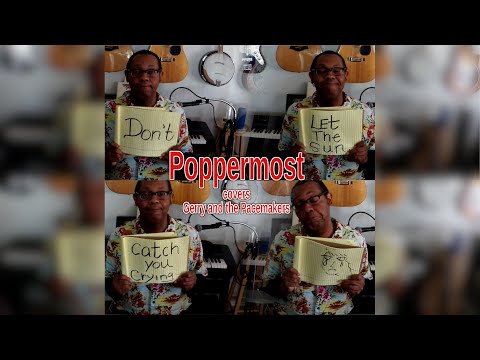 Poppermost - "Don't Let The Sun Catch You Crying" (Gerry and The Pacemakers cover)