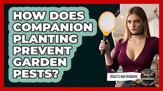 How Does Companion Planting Prevent Garden Pests? - Insects and Invaders