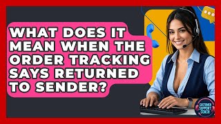 What Does It Mean When The Order Tracking Says Returned To Sender - Customer Support Coach