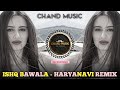 ISHQ BAWLA DJ REMIX HARYANAVI LOVE SONG DHANDA NYOLIWALA CHAND MUSIC