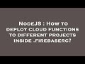 NodeJS How To Deploy Cloud Functions To Different Projects Inside Firebaserc
