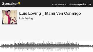 Luis Loving _ Mami Ven Conmigo (hecho con Spreaker)