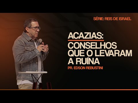 ACAZIAS: CONSELHOS QUE O LEVARAM A RUÍNA  |  2 CRÔNICAS 22 : 1 - 12  |  PR. EDSON REBUSTINI