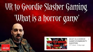 VR to Geordie Slasher Gaming 'What is a horror game'