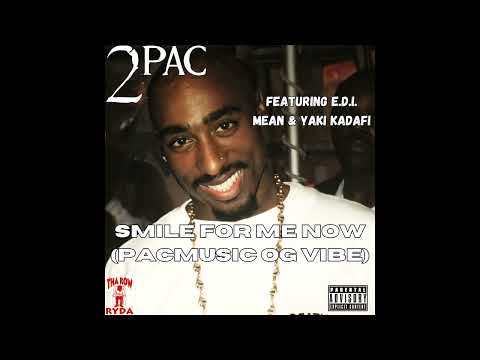 2Pac, E.D.I. Mean & Yaki Kadafi - Smile For Me Now (PacMusic OG Vibe)