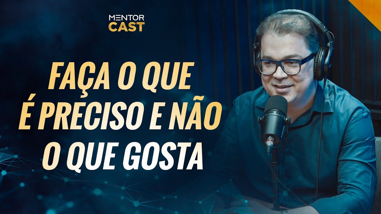 Faça o que é preciso e não o que gosta I #137 Mentor Cast  com  @CleitonPinheirooficial