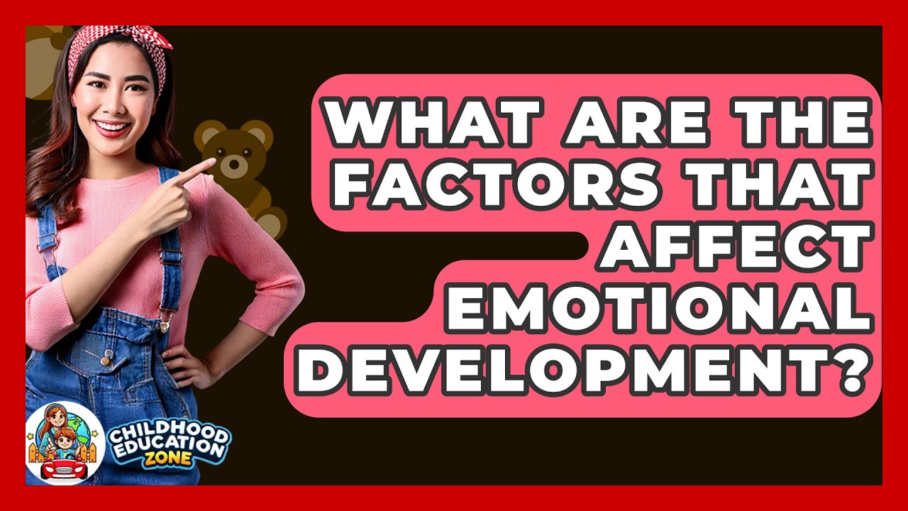 What Are The Factors That Affect Emotional Development? - Childhood Education Zone