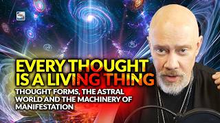 Your Thoughts Are Living Things - Thought Forms, The Astral World And The Machinery Of Manifestation