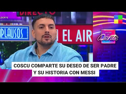 COSCU: su deseo de ser padre y su historia con Messi #NocheAlDente | Programa completo (16/05/2024)