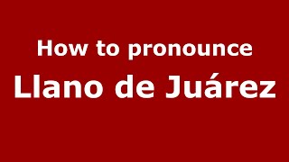 How to pronounce Llano De Juárez