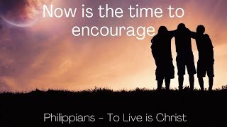 Now is the time to encourage them. Acts 16:35-40