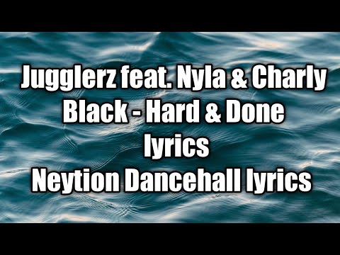Jugglerz feat. Nyla & Charly Black - Hard & Done (lyrics)  [Neytion Dancehall lyrics]