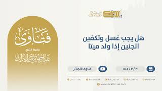 صورة هل يجب غسل وتكفين الجنين إذا ولد ميتا - الشيخ عبدالرحمن البراك (9834)