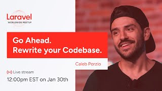 Actual start - Laravel Worldwide Meetup - Go Ahead. Rewrite Your Codebase.