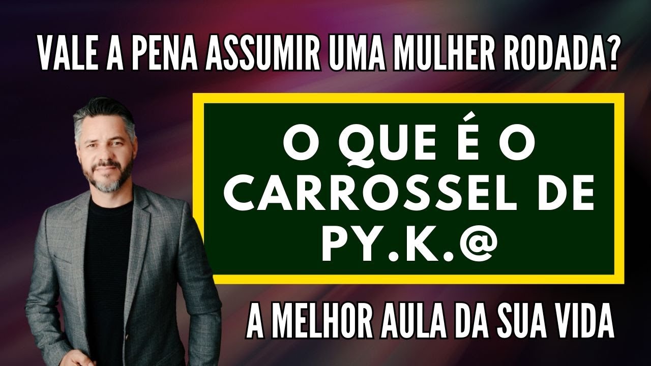 O QUE É O CARROSSEL DE P..Y..K..@ I Vale a pena assumir uma mulher rodada?